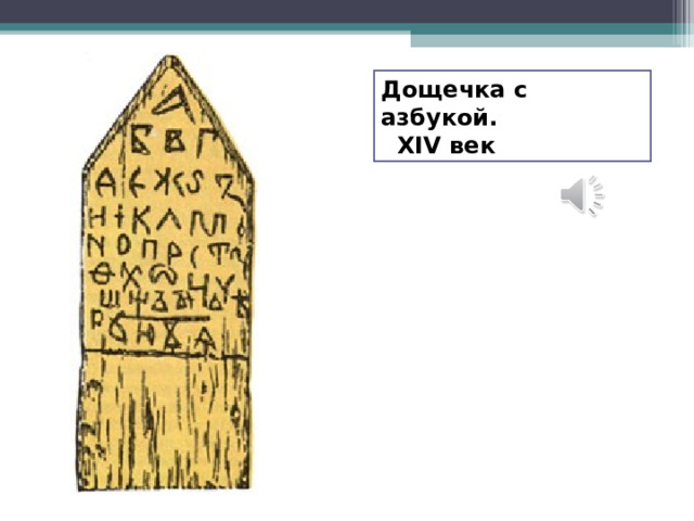 Дощечка с азбукой.  XIV век На Руси обучаться читать и писать стали гораздо раньше, чем появилась первая книга, предназначенная для этого.  