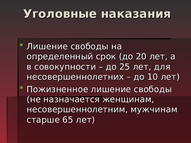 Уголовные наказания   Лишение свободы на определенный срок (до 20 лет, а в совокупности – до 25 лет, для несовершеннолетних – до 10 лет) Пожизненное лишение свободы (не назначается женщинам, несовершеннолетним, мужчинам старше 65 лет) 