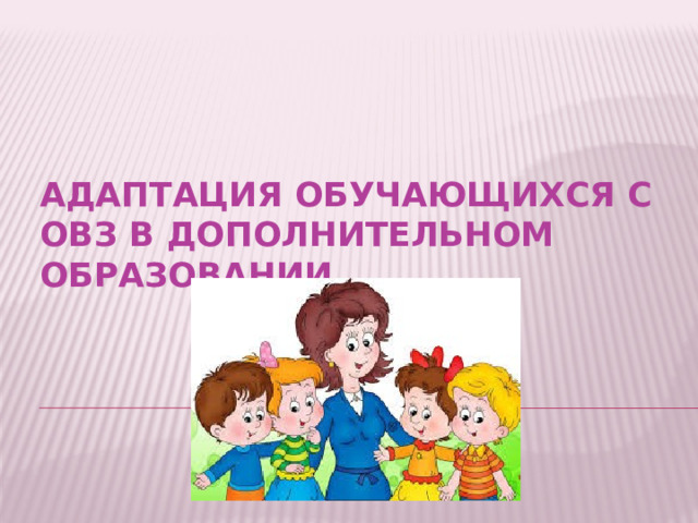 Адаптация обучающихся с ОВЗ в дополнительном образовании.   