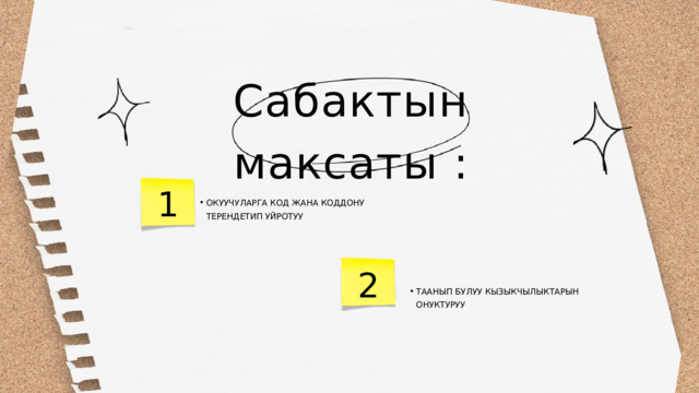 Сабактын максаты : 1 ОКУУЧУЛАРГА КОД ЖАНА КОДДОНУ ТЕРЕНДЕТИП УЙРОТУУ ОКУУЧУЛАРГА КОД ЖАНА КОДДОНУ ТЕРЕНДЕТИП УЙРОТУУ 2 ТААНЫП БУЛУУ КЫЗЫКЧЫЛЫКТАРЫН ОНУКТУРУУ ТААНЫП БУЛУУ КЫЗЫКЧЫЛЫКТАРЫН ОНУКТУРУУ 