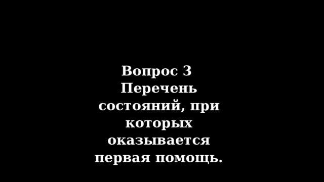 Вопрос 3  Перечень состояний, при которых оказывается первая помощь. 