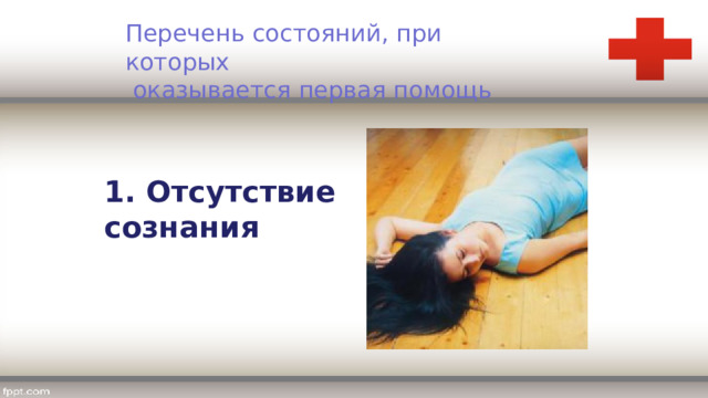 Перечень состояний, при которых  оказывается первая помощь 1. Отсутствие сознания 