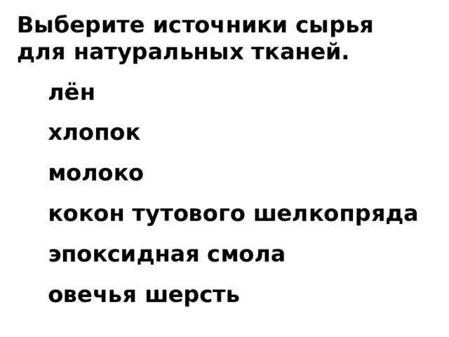 Выберите источники сырья для натуральных тканей.  лён  хлопок  молоко  кокон тутового шелкопряда  эпоксидная смола  овечья шерсть 