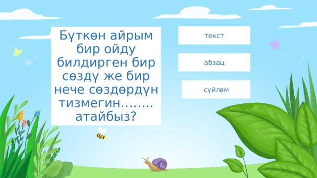 текст Бүткөн айрым бир ойду билдирген бир сөздү же бир нече сөздөрдүн тизмегин……..  атайбыз? абзац сүйлөм 