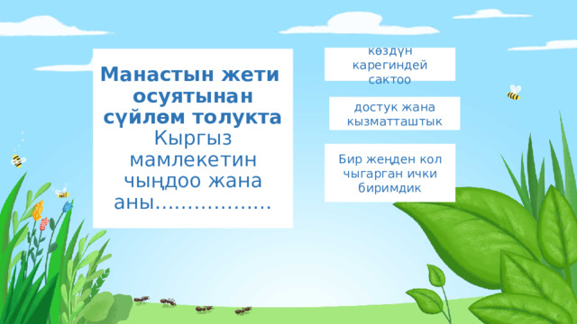 көздүн карегиндей сактоо Манастын жети  осуятынан сүйлөм толукта  Кыргыз мамлекетин чыңдоо жана аны……………… достук жана кызматташтык Бир жеңден кол чыгарган ички биримдик 