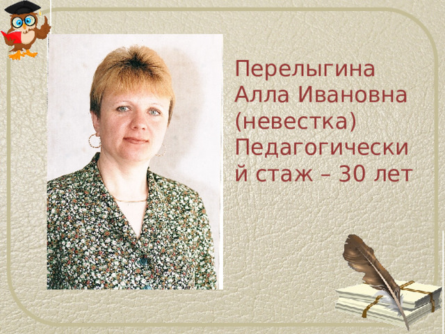 Перелыгина Алла Ивановна (невестка)  Педагогический стаж – 30 лет 