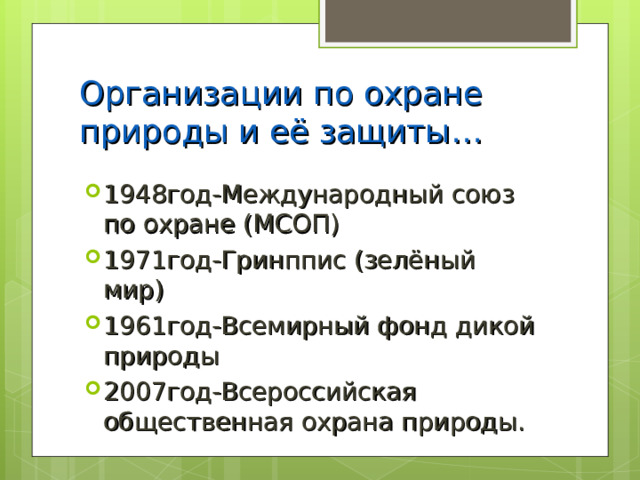 Организации по охране природы и её защиты… 1948год-Международный союз по охране (МСОП) 1971год-Гринппис (зелёный мир) 1961год-Всемирный фонд дикой природы 2007год-Всероссийская общественная охрана природы. 