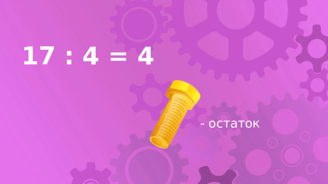 17 : 4 = 4 - остаток 