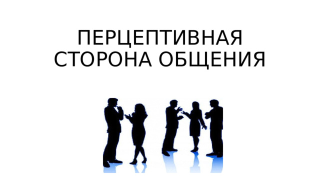 ПЕРЦЕПТИВНАЯ СТОРОНА ОБЩЕНИЯ 