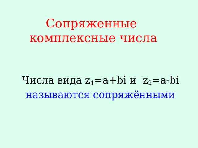 Сопряженные  комплексные числа Числа вида z 1 =a+bi и z 2 =a-bi называются сопряжёнными 