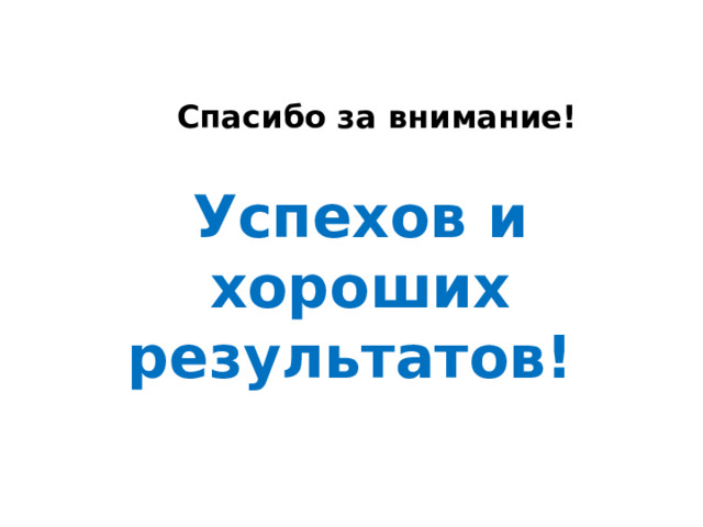  Спасибо за внимание!   Успехов и хороших результатов!   