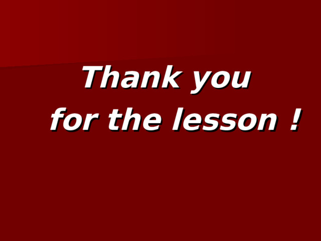Thank you  for the lesson ! Thank you  for the lesson !  