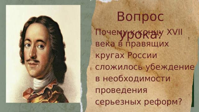 Вопрос урока: Почему к концу XVII века в правящих кругах России сложилось убеждение в необходимости проведения серьезных реформ? 
