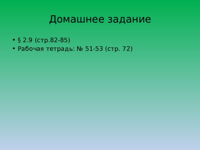 Домашнее задание § 2.9 (стр.82-85) Рабочая тетрадь: № 51-53 (стр. 72) 