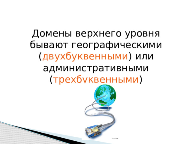 Домены верхнего уровня бывают географическими ( двухбуквенными ) или административными ( трехбуквенными ) 