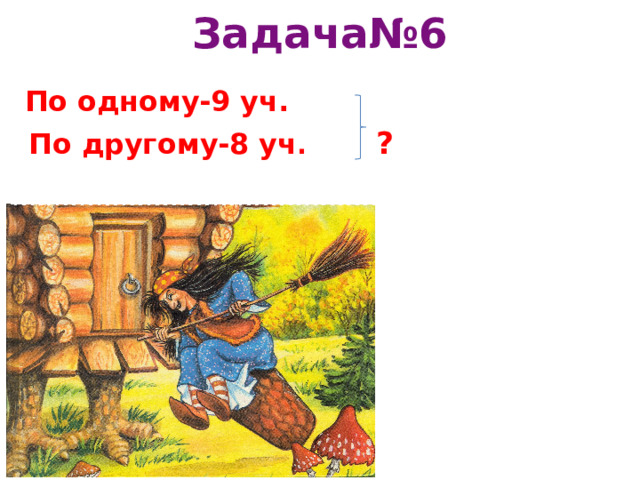 Задача№6  По одному-9 уч.  По другому-8 уч .  ?  