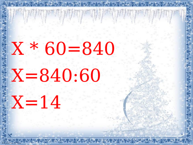 Х * 60=840 Х=840:60 Х=14 