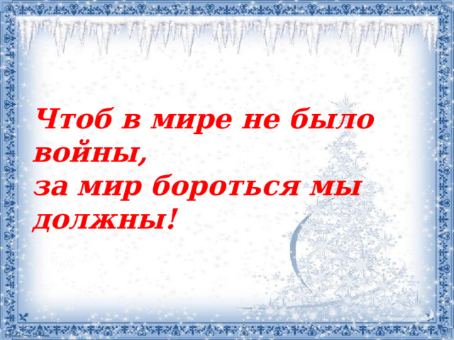 Чтоб в мире не было войны, за мир бороться мы должны! 