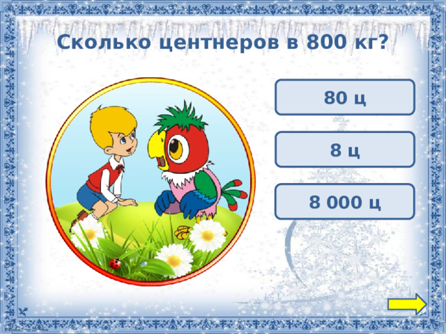 Сколько центнеров в 800 кг? 80 ц 8 ц 8 000 ц 
