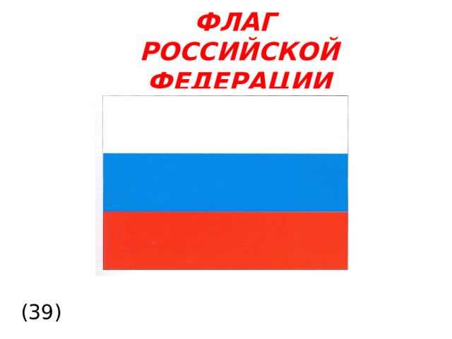 ФЛАГ  РОССИЙСКОЙ ФЕДЕРАЦИИ (39)  