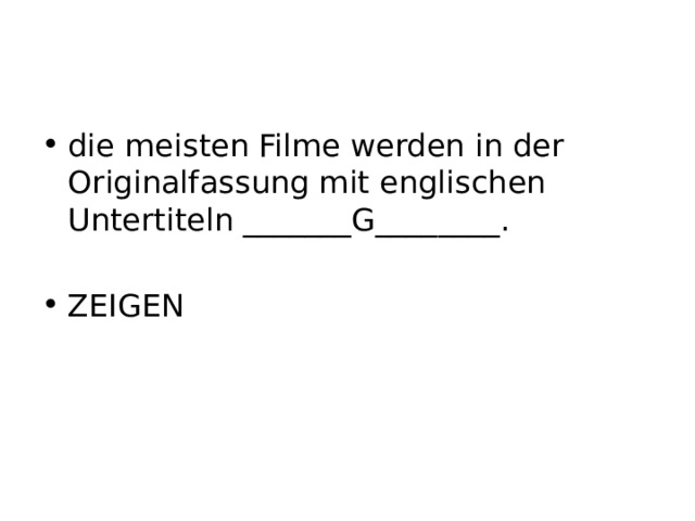 die meisten Filme werden in der Originalfassung mit englischen Untertiteln _______G________. ZEIGEN 