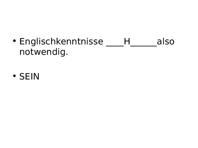 Englischkenntnisse ____H______also notwendig. SEIN 