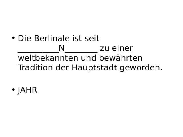 Die Berlinale ist seit __________N________ zu einer weltbekannten und bewährten Tradition der Hauptstadt geworden. JAHR 