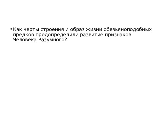 Как черты строения и образ жизни обезьяноподобных предков предопределили развитие признаков Человека Разумного? 