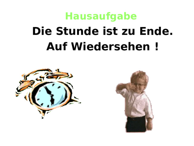Hausaufgabe  Die Stunde ist zu Ende. Auf Wiedersehen ! 