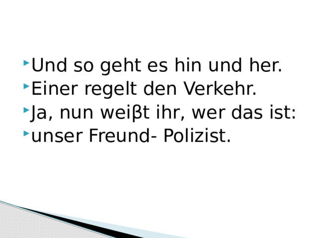 Und so geht es hin und her. Einer regelt den Verkehr. Ja, nun weiβt ihr, wer das ist: unser Freund- Polizist. 