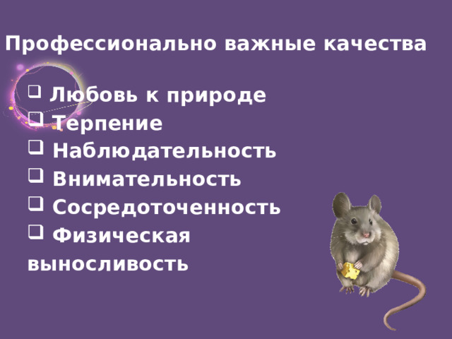 Профессионально важные качества  Любовь к природе   Терпение   Наблюдательность  Внимательность   Сосредоточенность   Физическая выносливость 
