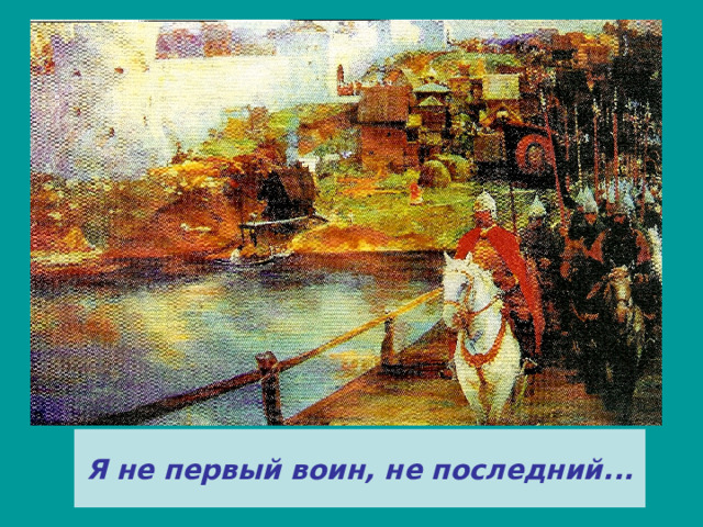 Я не первый воин, не последний... 