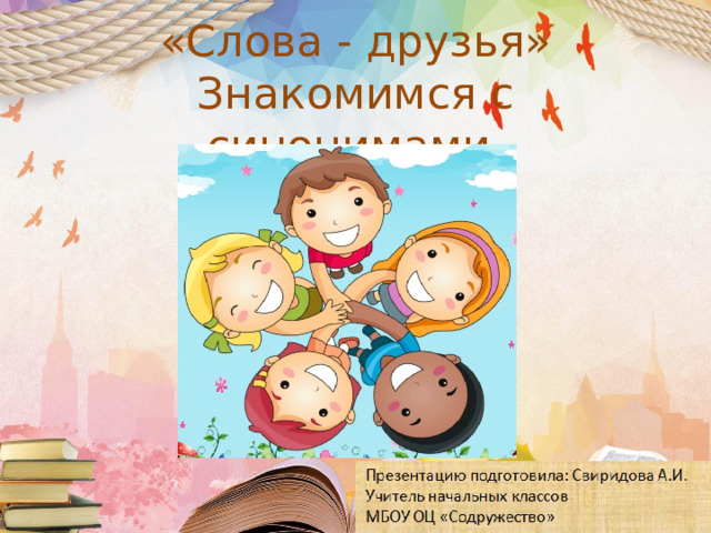 «Слова - друзья»  Знакомимся с синонимами. 