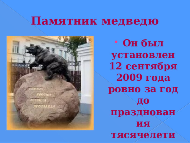 Памятник медведю Он был установлен 12 сентября 2009 года ровно за год до празднования тясячелетия Ярословля 
