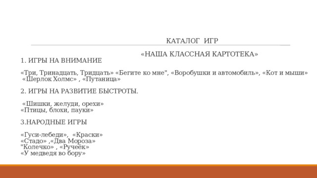     КАТАЛОГ ИГР   «НАША КЛАССНАЯ КАРТОТЕКА»  1. ИГРЫ НА ВНИМАНИЕ   «Три, Тринадцать, Тридцать» «Бегите ко мне