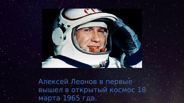 Алексей Леонов в первые вышел в открытый космос 18 марта 1965 гда. 