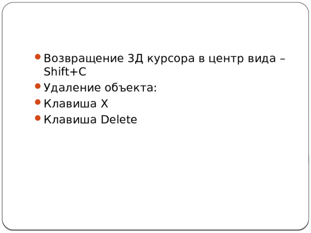 Возвращение 3Д курсора в центр вида – Shift+C Удаление объекта: Клавиша Х Клавиша Delete 