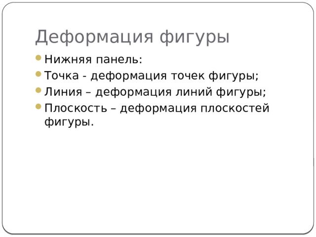 Деформация фигуры Нижняя панель: Точка - деформация точек фигуры; Линия – деформация линий фигуры; Плоскость – деформация плоскостей фигуры. 