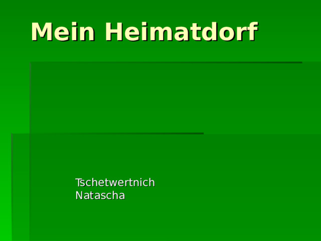 Mein Heimatdorf  Tschetwertnich Natascha 