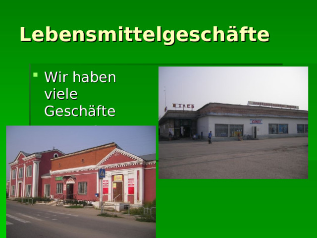 Lebensmittelgesch ä fte Wir haben v iele Geschäfte im Dorf. 