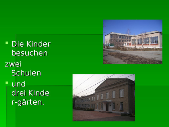 Die Kinder besuchen  zwei Schulen  u n d drei Kinder - gärten .  
