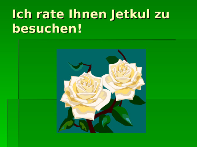 Ich rate Ihnen Jetkul zu besuchen! 