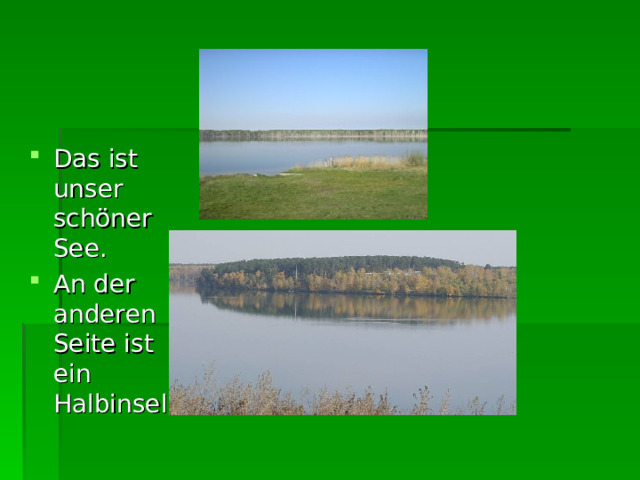 Das ist unser s chöne r  See. An der anderen Seite ist ein Halbinsel. 