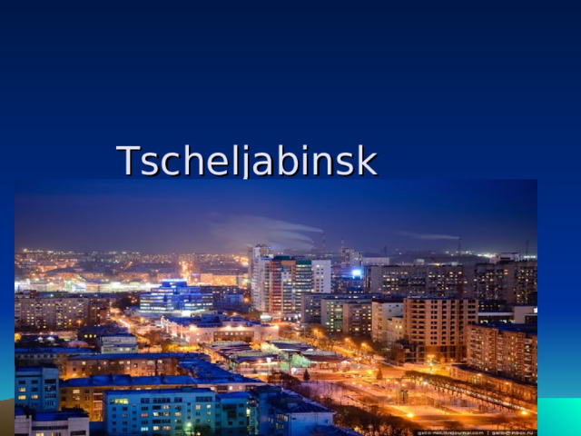 Tscheljabinsk  Дастиш фантастиш 