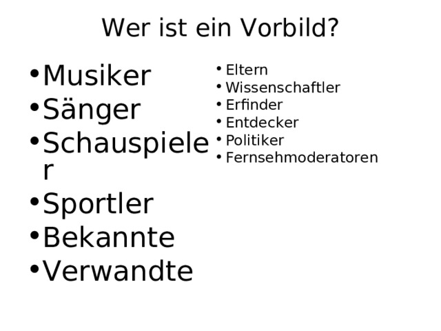 Wer ist ein Vorbild?   Musiker S änger Schauspieler Sportler Bekannte Verwandte Eltern Wissenschaftler Erfinder Entdecker Politiker Fernsehmoderatoren      