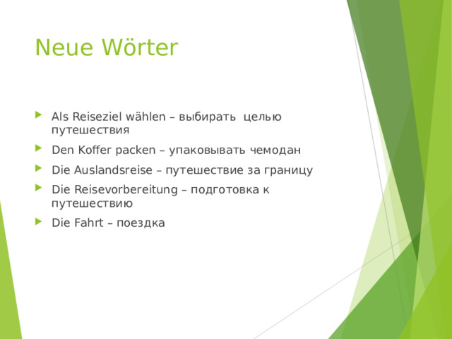 Neue Wörter Als Reiseziel wählen – выбирать целью путешествия Den Koffer packen – упаковывать чемодан Die Auslandsreise – путешествие за границу Die Reisevorbereitung – подготовка к путешествию Die Fahrt – поездка   
