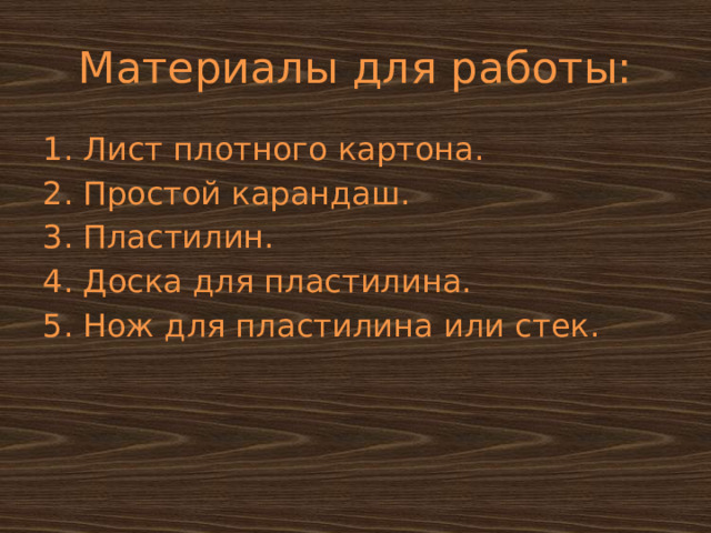 Материалы для работы: Лист плотного картона. Простой карандаш. Пластилин. Доска для пластилина. Нож для пластилина или стек. 