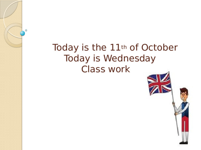  Today is the 11 th of October  Today is Wednesday  Class work 