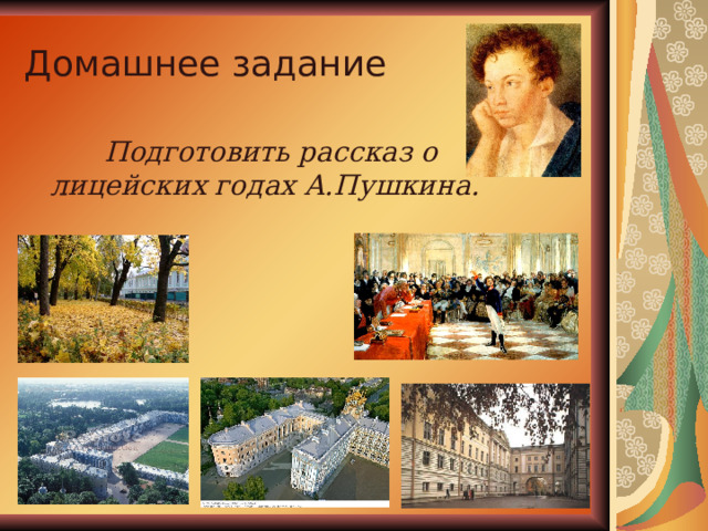 Домашнее задание  Подготовить рассказ о лицейских годах А.Пушкина. 