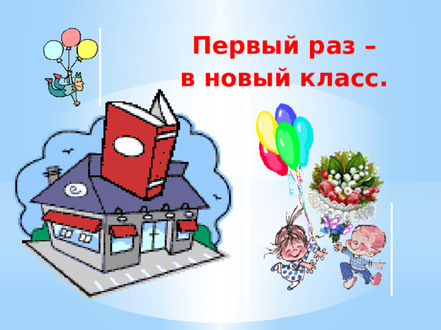Первый раз – в новый класс. 
